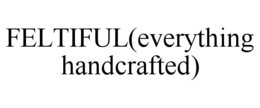 FELTIFUL(EVERYTHING HANDCRAFTED) trademark