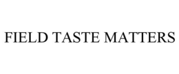 FIELD TASTE MATTERS trademark