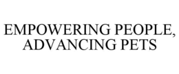 EMPOWERING PEOPLE, ADVANCING PETS trademark