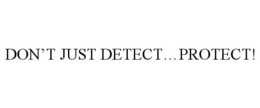 DON'T JUST DETECT...PROTECT! trademark
