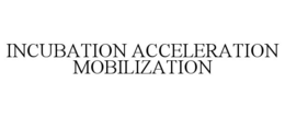 INCUBATION ACCELERATION MOBILIZATION trademark