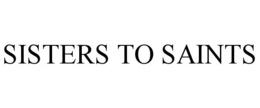 SISTERS TO SAINTS trademark