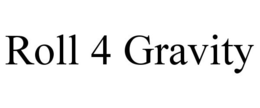 ROLL 4 GRAVITY trademark