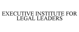 EXECUTIVE INSTITUTE FOR LEGAL LEADERS trademark
