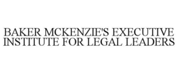 BAKER MCKENZIE'S EXECUTIVE INSTITUTE FOR LEGAL LEADERS trademark