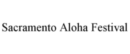 SACRAMENTO ALOHA FESTIVAL trademark