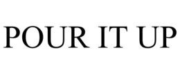 POUR IT UP trademark