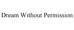 DREAM WITHOUT PERMISSION trademark