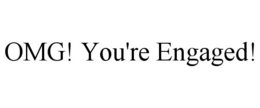 OMG! YOU'RE ENGAGED! trademark