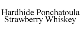 HARDHIDE PONCHATOULA STRAWBERRY WHISKEY trademark