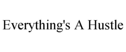 EVERYTHING'S A HUSTLE trademark