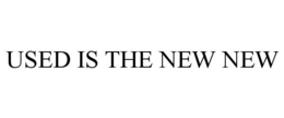USED IS THE NEW NEW trademark