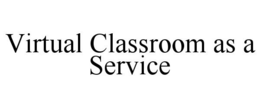 VIRTUAL CLASSROOM AS A SERVICE trademark