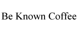 BE KNOWN COFFEE trademark