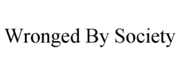WRONGED BY SOCIETY trademark