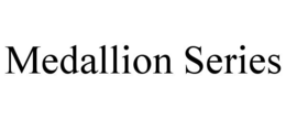 MEDALLION SERIES trademark