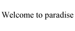 WELCOME TO PARADISE trademark