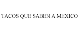 TACOS QUE SABEN A MEXICO trademark