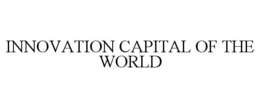 INNOVATION CAPITAL OF THE WORLD trademark