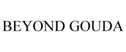 BEYOND GOUDA trademark