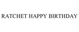 RATCHET HAPPY BIRTHDAY trademark