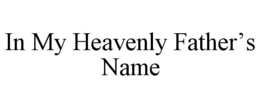 IN MY HEAVENLY FATHER'S NAME trademark