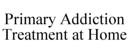 PRIMARY ADDICTION TREATMENT AT HOME trademark