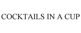 COCKTAILS IN A CUP trademark