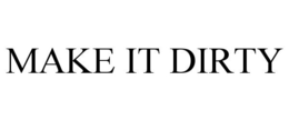 MAKE IT DIRTY trademark
