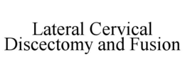 LATERAL CERVICAL DISCECTOMY AND FUSION trademark
