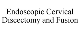 ENDOSCOPIC CERVICAL DISCECTOMY AND FUSION trademark