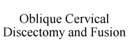 OBLIQUE CERVICAL DISCECTOMY AND FUSION trademark