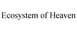 ECOSYSTEM OF HEAVEN trademark