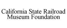 CALIFORNIA STATE RAILROAD MUSEUM FOUNDATION trademark