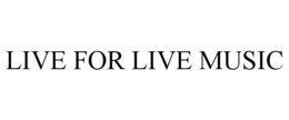 LIVE FOR LIVE MUSIC trademark