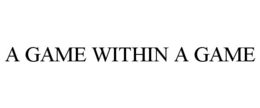 A GAME WITHIN A GAME trademark