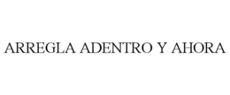 ARREGLA ADENTRO Y AHORA trademark