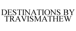 DESTINATIONS BY TRAVISMATHEW trademark