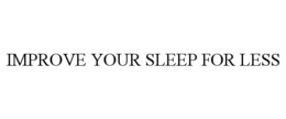 IMPROVE YOUR SLEEP FOR LESS trademark