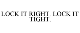 LOCK IT RIGHT. LOCK IT TIGHT. trademark