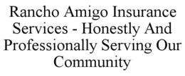 RANCHO AMIGO INSURANCE SERVICES - HONESTLY AND PROFESSIONALLY SERVING OUR COMMUNITY trademark