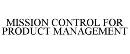 MISSION CONTROL FOR PRODUCT MANAGEMENT trademark