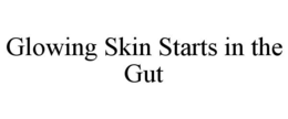 GLOWING SKIN STARTS IN THE GUT trademark
