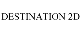 DESTINATION 2D trademark