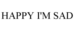 HAPPY I'M SAD trademark