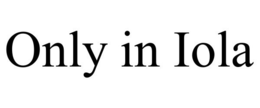 ONLY IN IOLA trademark