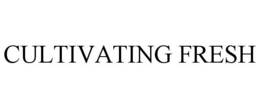 CULTIVATING FRESH trademark