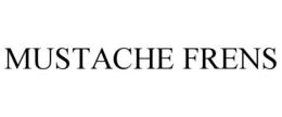 MUSTACHE FRENS trademark
