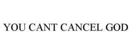 YOU CANT CANCEL GOD trademark