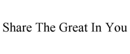 SHARE THE GREAT IN YOU trademark